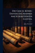 Die Gesch. Knig Davids des Mannes nach dem Herzen Gottes.
