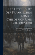 Die Geschichte Der Frnkischen Knige Childerich Und Chlodovech