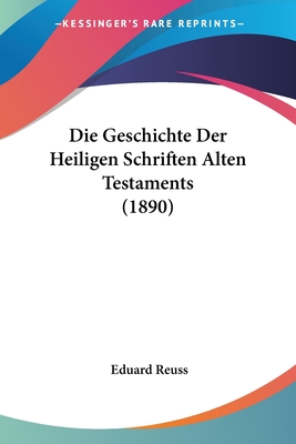 Die Geschichte Der Heiligen Schriften Alten Testaments (1890) - Reuss, Eduard