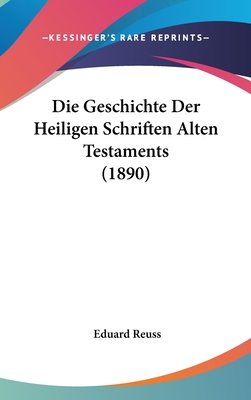 Die Geschichte Der Heiligen Schriften Alten Testaments (1890) - Reuss, Eduard