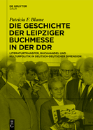 Die Geschichte Der Leipziger Buchmesse in Der DDR: Literaturtransfer, Buchhandel Und Kulturpolitik in Deutsch-Deutscher Dimension