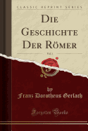 Die Geschichte Der Romer, Vol. 1 (Classic Reprint)