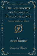 Die Geschichte Von Gunnlaug Schlangenzunge: Aus Dem Islndischen Urtexte (Classic Reprint)