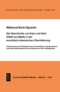 Die Geschichte Von Kain Und Abel (Habil Wa-Qabil) in Der Sunnitisch-Islamischen ?berlieferung: Untersuchung Von Beispielen Aus Verschiedenen Literaturwerken Unter Ber?cksichtigung Ihres Einflusses Auf Den Volksglauben