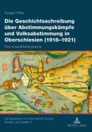 Die Geschichtsschreibung Ueber Abstimmungskaempfe Und Volksabstimmung in Oberschlesien (1918-1921): Eine Auswahlbibliographie