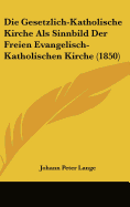 Die Gesetzlich-Katholische Kirche ALS Sinnbild Der Freien Evangelisch-Katholischen Kirche (1850)