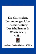 Die Gesetzlichen Bestimmungen Uber Die Einrichtung Der Schulhauser In Wurttemberg (1881)