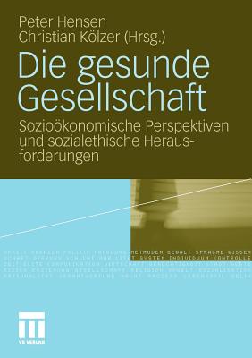 Die Gesunde Gesellschaft: Soziookonomische Perspektiven Und Sozialethische Herausforderungen - Hensen, Peter (Editor), and Klzer, Christian (Editor)