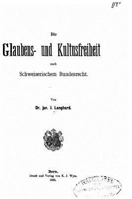 Die Glaubens- Und Kultusfreiheit Nach Schweizerischem Bundesrecht - Langhard, Johann