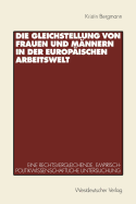 Die Gleichstellung Von Frauen Und Mannern in Der Europaischen Arbeitswelt: Eine Rechtsvergleichende, Empirisch-Politikwissenschaftliche Untersuchung