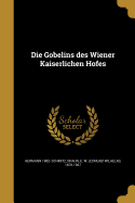 Die Gobelins Des Wiener Kaiserlichen Hofes