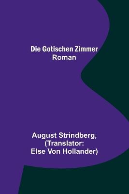 Die Gotischen Zimmer: Roman - Strindberg, August, and Von Hollander, Else (Translated by)