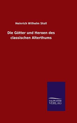 Die Gotter Und Heroen Des Classischen Alterthums - Stoll, Heinrich Wilhelm