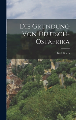 Die Grndung Von Deutsch-Ostafrika - Peters, Karl