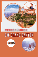 Die Grand Canyon Reisefhrer 2024: Ein epischer Leitfaden fr Abenteurer