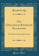 Die Griechisch-Romische Biographie: Nach Ihrer Litterarischen Form (Classic Reprint)