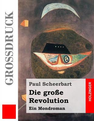 Die groe Revolution (Grodruck): Ein Mondroman - Scheerbart, Paul