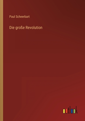 Die gro?e Revolution - Scheerbart, Paul