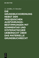 Die Grundbuchordnung Nebst Den Preu?ischen Ausf?hrungsbestimmungen: Mit Kommentar Und Systematischer ?bersicht