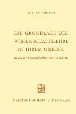 Die Grundlage der Wissenschaftslehre in Ihrem Umrisse: Zu Fichtes "Wissenschaftslehren" von 1794 und 1810 - Schuhmann, Karl