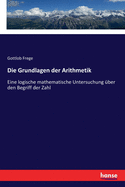 Die Grundlagen der Arithmetik: Eine logische mathematische Untersuchung ?ber den Begriff der Zahl