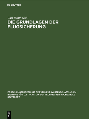 Die Grundlagen Der Flugsicherung: Forschungsergebnisse Des Verkehrswissenschaftlichen Instituts F?r Luftfahrt an Der Technischen Hochschule Stuttgart - Pirath, Carl (Editor)