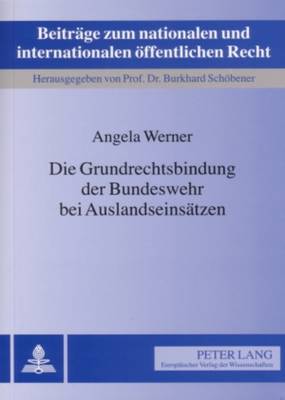 Die Grundrechtsbindung Der Bundeswehr Bei Auslandseinsaetzen - Schbener, Burkhard (Editor), and Werner, Angela