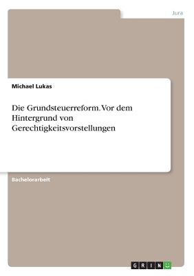 Die Grundsteuerreform. VOR Dem Hintergrund Von Gerechtigkeitsvorstellungen - Lukas, Michael