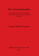 Die Gurtelschnallen der Romischen Kaiserzeit und der fruhen Volkerwanderungszeit im mitteleuropaischen Barbaricum: der Rmischen Kaiserzeit und der fr?hen Vlkerwanderungszeit im mitteleurop?ischen Barbaricum