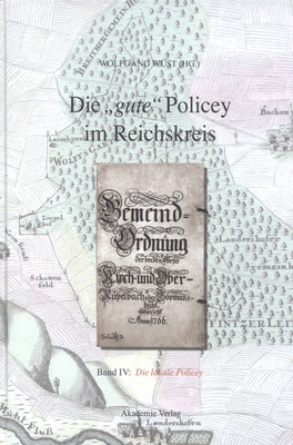 Die "gute" Policey im Reichskreis, BAND IV, Die lokale Policey - W?st, Wolfgang (Editor)