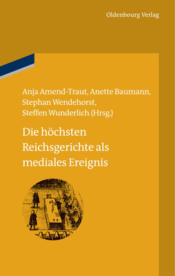 Die hchsten Reichsgerichte als mediales Ereignis - Amend-Traut, Anja (Editor), and Baumann, Anette (Editor), and Wendehorst, Stephan (Editor)