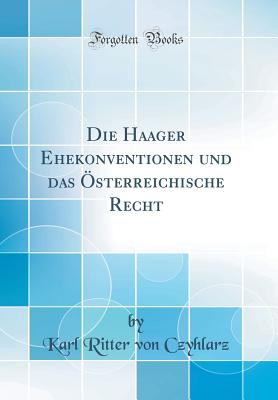 Die Haager Ehekonventionen Und Das ?sterreichische Recht (Classic Reprint) - Czyhlarz, Karl Ritter Von