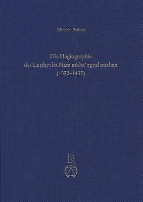 Die Hagiographie Des La Phyi Ba Nam Mkha' Rgyal Mtshan (1372 Bis 1437): Eine Studie Uber Das Leben Eines Tibetischen Heiligen - Pahlke, Michael