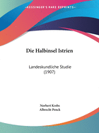 Die Halbinsel Istrien: Landeskundliche Studie (1907)