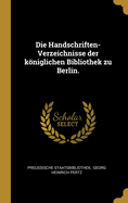 Die Handschriften-Verzeichnisse Der Koniglichen Bibliothek Zu Berlin...