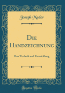 Die Handzeichnung: Ihre Technik Und Entwicklung (Classic Reprint)