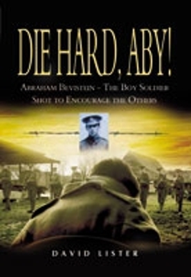 Die Hard, Aby!: Abraham Bevistein - The Boy Soldier Shot to Encourage the Others - Lister, David