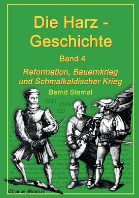 Die Harz - Geschichte 4: Reformation, Bauernkrieg und Schmalkaldischer Krieg - Sternal, Bernd