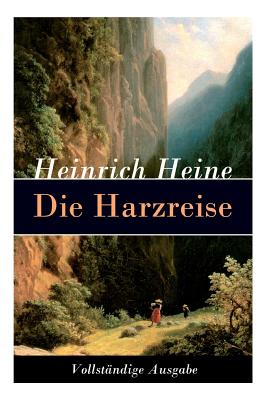 Die Harzreise: Ein Reisebericht - Heine, Heinrich