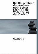 Die Hauptlehren Des Averroes Nach Seiner Schrift: Die Widerlegung Des Gazali