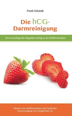 Die hcg Darmreinigung: Ihre Grundlage f?r doppelten Erfolg in der Stoffwechselkur. - Warum eine Stoffwechselkur nach fachlicher Darmreinigung viel erfolgreicher ist. - Schmidt, Frank, Dr.