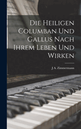 Die Heiligen Columban und Gallus nach ihrem Leben und Wirken