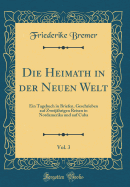 Die Heimath in Der Neuen Welt, Vol. 3: Ein Tagebuch in Briefen, Geschrieben Auf Zweijhrigen Reisen in Nordamerika Und Auf Cuba (Classic Reprint)