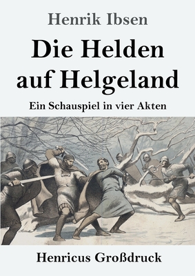 Die Helden auf Helgeland (Gro?druck): Ein Schauspiel in vier Akten - Ibsen, Henrik