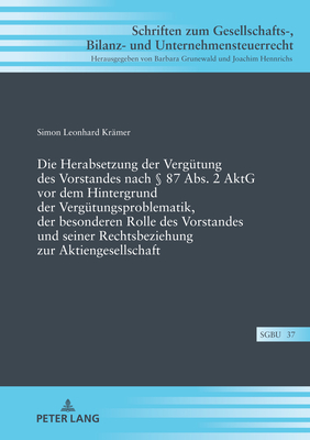 Die Herabsetzung der Verguetung des Vorstandes nach  87 Abs. 2 AktG vor dem Hintergrund der Verguetungsproblematik, der besonderen Rolle des Vorstandes und seiner Rechtsbeziehung zur Aktiengesellschaft - Grunewald, Barbara, and Kr?mer, Simon