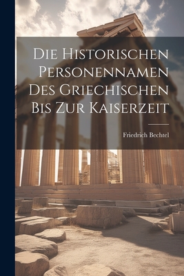 Die historischen Personennamen des Griechischen bis zur Kaiserzeit - Bechtel, Friedrich