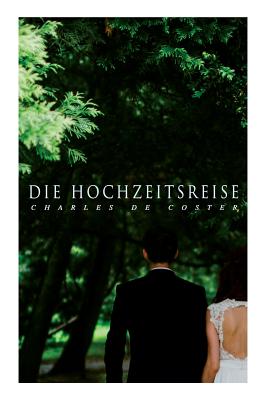 Die Hochzeitsreise: Ein Buch Von Krieg Und Liebe - de Coster, Charles, and Von Oppeln-Bronikowski, Friedrich