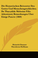 Die Homerischen Beiworter Des Gotter Und Menschengeschlechts; De Thucydide Melesiae Filio Atheniensi; Bemerkungen Uber Einige Puncte (1869)