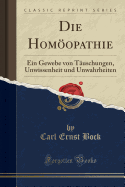 Die Homoopathie: Ein Gewebe Von Tauschungen, Unwissenheit Und Unwahrheiten (Classic Reprint)