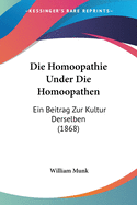 Die Homoopathie Under Die Homoopathen: Ein Beitrag Zur Kultur Derselben (1868)